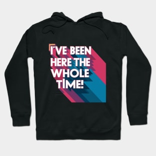 I've been here the whole time Hoodie